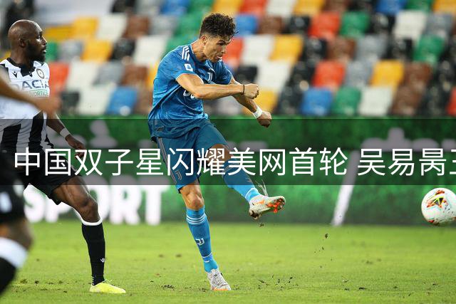 中国双子星闪耀美网首轮 吴易昺王欣瑜携手晋级